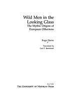 Wild Men in the Looking Glass: The Mythic Origins of European Otherness by Roger Bartra