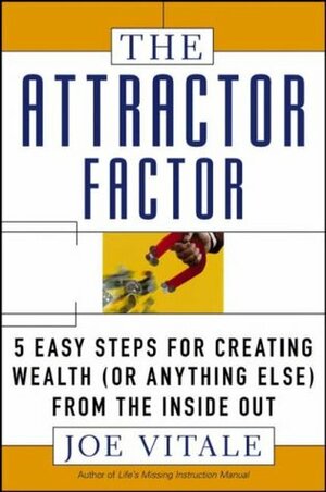 The Attractor Factor: 5 Easy Steps for Creating Wealth (or Anything Else) from the Inside Out by Joe Vitale