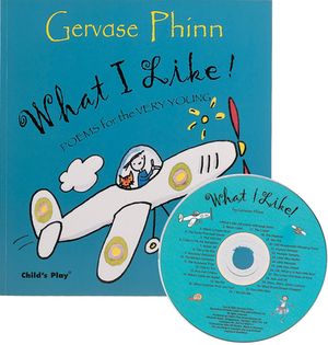 What I Like!: Poems for the Very Young [With CD Included] by Gervase Phinn