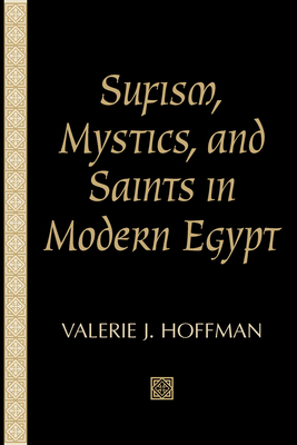Sufism, Mystics, and Saints in Modern Egypt by Valerie J. Hoffman