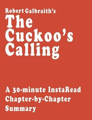 The Cuckoo's Calling by Robert Galbraith - A 30-minute Chapter-by-Chapter Summary by Instaread Summaries