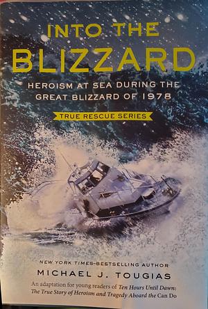 Into the Blizzard: Heroism at Sea During the Great Blizzard of 1978 [Young Readers Adaptation] by Michael J. Tougias