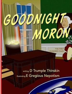 Goodnight Moron: The First Hundred Daze by D. Trumple Thinskin