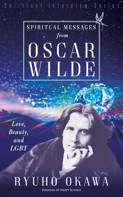 Spiritual Messages from Oscar Wilde: Love, Beauty, and LGBT by Ryuho Okawa