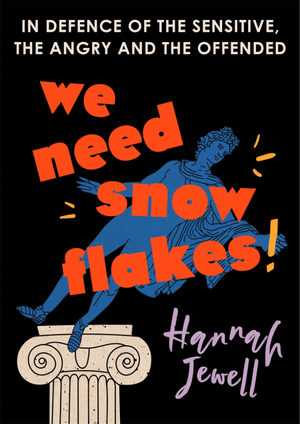 We Need Snowflakes: In defence of the sensitive, the angry and the offended by Hannah Jewell