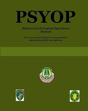 Psyop: Military Psychological Operations Manual by U. S. Army