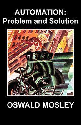 Automation: Problem and Solution by Oswald Mosley
