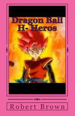 Dragon Ball H- Heros by Robert Lee Brown