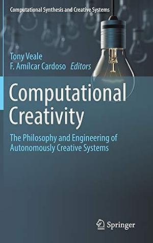 Computational Creativity: The Philosophy and Engineering of Autonomously Creative Systems by Tony Veale, F. Amílcar Cardoso