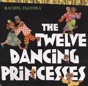 The Twelve Dancing Princesses by Rachel Isadora