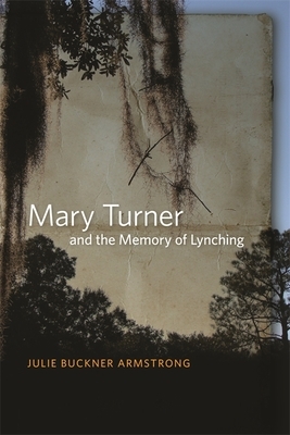 Mary Turner and the Memory of Lynching by Julie Buckner Armstrong