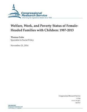 Welfare, Work, and Poverty Status of Female- Headed Families with Children: 1987-2013 by Congressional Research Service