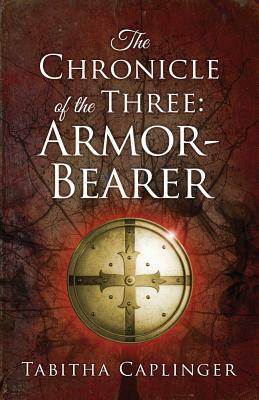 The Chronicle of the Three: Armor-Bearer by Tabitha Caplinger