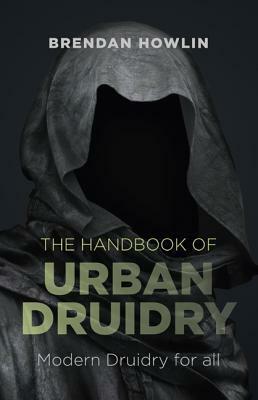 The Handbook of Urban Druidry: Modern Druidry for All by Brendan Howlin
