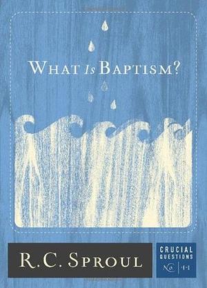 What Is Baptism? by R.C. Sproul