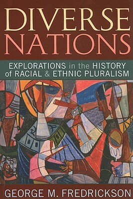 Diverse Nations: Explorations in the History of Racial and Ethnic Pluralism by George M. Fredrickson