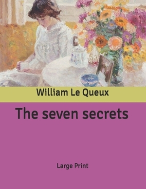 The seven secrets: Large Print by William Le Queux