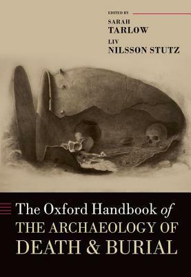 The Oxford Handbook of the Archaeology of Death and Burial by Liv Nilsson Stutz, Sarah Tarlow