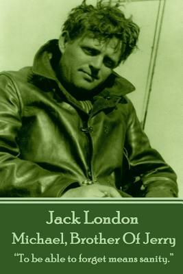 Jack London - Michael, Brother Of Jerry: "To be able to forget means sanity." by Jack London