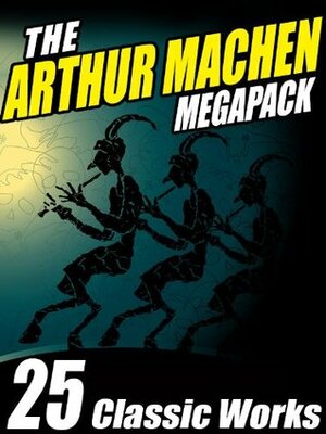 The Arthur Machen MEGAPACK ®: 25 Classic Works by Vincent Starrett, Arthur Machen