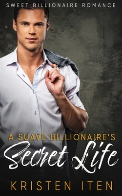 A Suave Billionaire's Secret Life by Kristen Iten