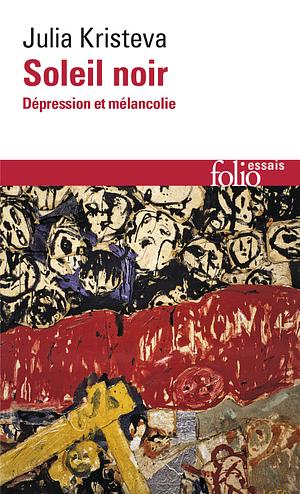 Soleil noir. Dépression et mélancolie by Julia Kristeva