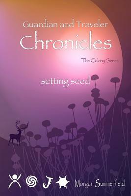 Guardian and Traveler Chronicles I: Setting Seed by Morgan Summerfield