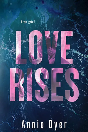 Love Rises by Annie Dyer