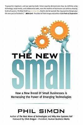 The New Small: How a New Breed of Small Businesses Is Harnessing the Power of Emerging Technologies by Phil Simon