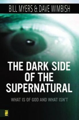 The Dark Side of the Supernatural: What Is of God and What Isn't by Bill Myers