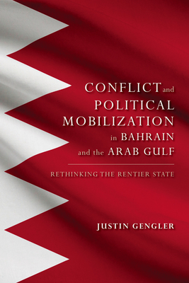 Group Conflict and Political Mobilization in Bahrain and the Arab Gulf: Rethinking the Rentier State by Justin Gengler