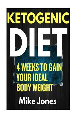 Ketogenic Diet Meal Plan: Gain Your Ideal body Weight in 28 Days & Easy Ketogenic Diet Plan You Can Follow by Mike Jones