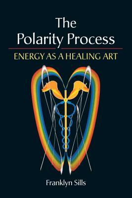 The Polarity Process: Energy as a Healing Art by Franklyn Sills