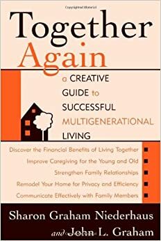 Together Again: A Creative Guide to Successful Multi-Generational Living by Sharon Graham Niederhaus, John L. Graham