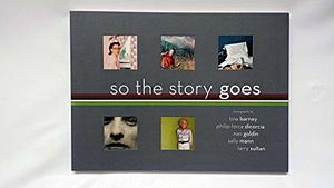 So the Story Goes: Photographs by Tina Barney, Philip-Lorca DiCorcia, Nan Goldin, Sally Mann, and Larry Sultan by Art Institute of Chicago