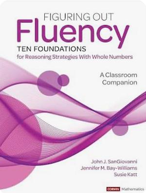 Figuring out Fluency- Ten Foundations for Reasoning Strategies with Whole Numbers by John Sangiovanni