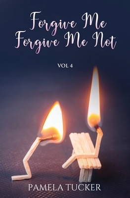 Forgive Me Forgive Me Not Vol 4 by Pamela Tucker