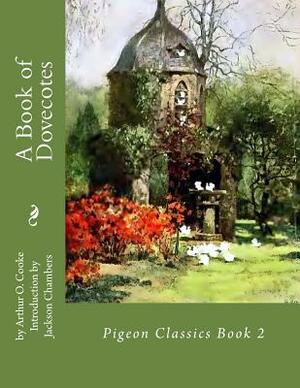 A Book of Dovecotes: Pigeon Classics Book 2 by Arthur O. Cooke