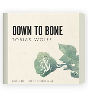 Down to Bone by Tobias Wolff