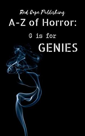 A-Z of Horror: G is for Genies by Monster Smith, Armand Rosamilia, Chisto Healy, Mark Anthony Smith, David Green, Craig Crawford, C. Marry Hultman, Lynette S. Hoag, Dale Parnell, Lee Franklin, Astrid Addams, Daniel R. Robichaud, P.J. Blakey-Novis, Joshua Boliard