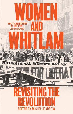 Women and Whitlam: Revisiting the revolution by Michelle Arrow