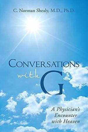 Conversations with G: A Physician'S Encounter with Heaven by C. Norman Shealy, C. Norman Shealy