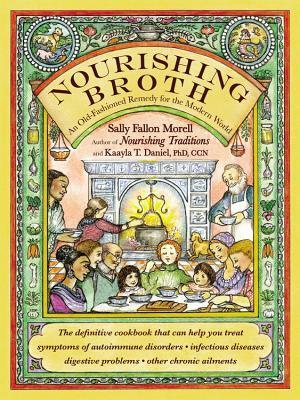 Nourishing Broth: An Old-Fashioned Remedy for the Modern World by Sally Fallon Morell