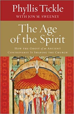 The Age of the Spirit: How the Ghost of an Ancient Controversy Is Shaping the Church by Phyllis A. Tickle