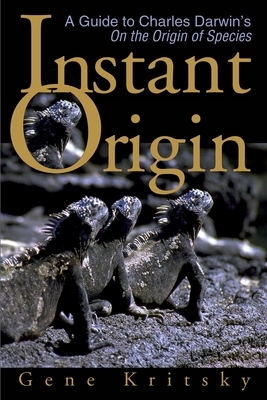 Instant Origin: A Guide to Charles Darwin's on the Origin of Species by Gene Kritsky
