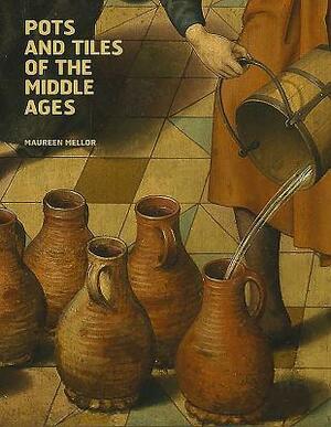 Pots and Tiles of the Middle Ages by John Cherry, Maureen Mellor