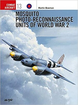 Mosquito Photo-Reconnaissance Units of World War 2 by Martin W. Bowman