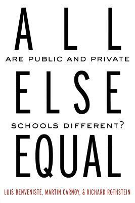 All Else Equal: Are Public and Private Schools Different? by Luis Benveniste, Martin Carnoy, Richard Rothstein