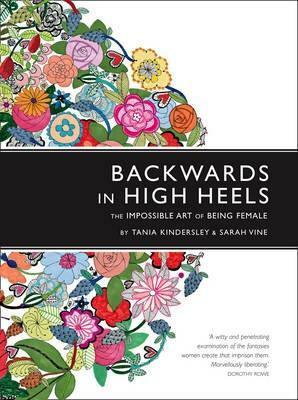 Backwards in High Heels: The Impossible Art of Being Female by Tania Kindersley