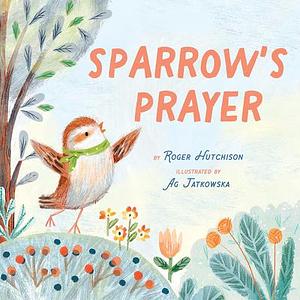 Sparrow's Prayer by Ag Jatkowska, Roger Hutchison
